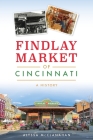 Findlay Market of Cincinnati: A History (American Palate) Cover Image