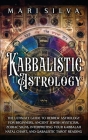 Kabbalistic Astrology: The Ultimate Guide to Hebrew Astrology for Beginners, Ancient Jewish Mysticism, Zodiac Signs, Interpreting Your Kabbal Cover Image