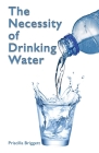 The Necessity of Drinking Water By Priscilla Briggett Cover Image