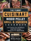 The Yummy Cuisinart Wood Pellet Grill and Smoker Cookbook: Lots of Happy, Easy and Delicious Wood Pellet Smoker Recipes for Your Whole Family By Melissa Bryant Cover Image