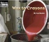 Wax to Crayons (Welcome Books: How Things Are Made) By Inez Snyder Cover Image