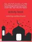 Ramadan Activity Book coloring- sudoku- mazes: Islamic Activity Book for Muslim Kids 8.5×11 inches Pages Include Coloring Pages, Sudoku and Mazes for Cover Image