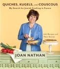 Quiches, Kugels, and Couscous: My Search for Jewish Cooking in France: A Cookbook By Joan Nathan Cover Image