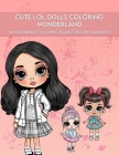 Cute LOL Dolls Coloring Wonderland: An Adorable Coloring Book for Girls and Kids By Leonard Frank del Corral Cover Image