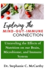 Understanding The Mind-Gut-Immune Connection: Unraveling the Effects of Nutrition on our Brain, Microbiome, and Immune System By Stephanie C. McCarthy Cover Image