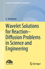 Wavelet Solutions for Reaction-Diffusion Problems in Science and Engineering (Forum for Interdisciplinary Mathematics) By G. Hariharan Cover Image