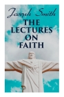 The Lectures on Faith: Teachings on the Doctrine and Theology of Mormons By Joseph Smith Cover Image