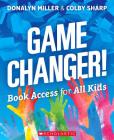 Game Changer! Book Access for All Kids By Donalyn Miller, Colby Sharp Cover Image