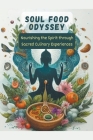 Soul Food Odyssey: Nourishing the Spirit through Sacred Culinary Experiences Cover Image