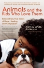 Animals and the Kids Who Love Them: Extraordinary True Stories of Hope, Healing, and Compassion By Allen Anderson, Linda Anderson, Robin Ganzert (Foreword by) Cover Image