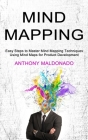 Mind Mapping: Easy Steps to Master Mind Mapping Techniques (Using Mind Maps for Product Development) By Anthony Maldonado Cover Image
