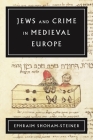 Jews and Crime in Medieval Europe By Ephraim Shoham-Steiner Cover Image