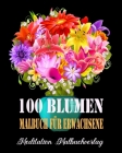 100 Blumen Malbuch Für Erwachsene: Malbuch für Erwachsene mit einzigartigen Blumen - kreatives Färben, malbuch für erwachsene entspannung By Meditation Malbuchverlag Cover Image