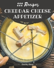 222 Cheddar Cheese Appetizer Recipes: Cook it Yourself with Cheddar Cheese Appetizer Cookbook! By Dorthy Bray Cover Image