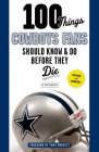 100 Things Cowboys Fans Should Know & Do Before They Die (100 Things...Fans Should Know) By Ed Housewright, Tony Dorsett (Foreword by) Cover Image