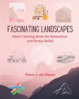 Fascinating Landscapes Adult Coloring Book for Relaxation and Stress Relief Amazing Nature and Rural Scenery: A Collection of Stuning and Creative Lan By Art Editions, Nature Cover Image