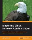 Mastering Linux Network Administration By Jay LaCroix Cover Image