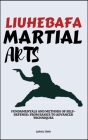Liuhebafa Martial Arts: Fundamentals And Methods Of Self-Defense: From Basics To Advanced Techniques Cover Image