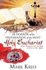 The Horror of the Profanation of the Most Holy Eucharist By Mark Kreis Cover Image