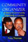 Community Organizer: A Story of Community Organizing in London By Tony Thomas Cover Image