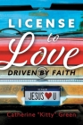 License to Love: Driven by Faith By Catherine Kitty Green Cover Image