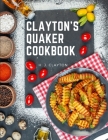 Clayton's Quaker Cookbook: A Practical Treatise on the Culinary Art Adapted to the Tastes and Wants of All Classes By H J Clayton Cover Image