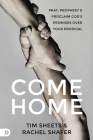 Come Home: Pray, Prophesy, and Proclaim God's Promises Over Your Prodigal By Tim Sheets, Rachel Shafer Cover Image