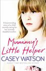 Mummy's Little Helper: The Heartrending True Story of a Young Girl Secretly Caring for Her Severely Disabled Mother By Casey Watson Cover Image
