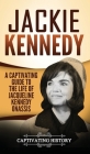 Jackie Kennedy: A Captivating Guide to the Life of Jacqueline Kennedy Onassis Cover Image