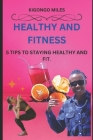 Tips for Health and Fitness: 5 Tips to Staying Healthy and Fit Cover Image