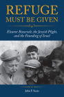 Refuge Must Be Given: Eleanor Roosevelt, the Jewish Plight, and the Founding of Israel By John F. Sears Cover Image