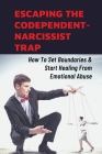 Escaping The Codependent-Narcissist Trap: How To Set Boundaries & Start Healing From Emotional Abuse: How To Identify A Narcissist By Dennis Feiler Cover Image
