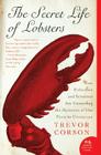 The Secret Life of Lobsters: How Fishermen and Scientists Are Unraveling the Mysteries of Our Favorite Crustacean By Trevor Corson Cover Image