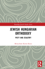 Jewish Hungarian Orthodoxy: Piety and Zealotry (Routledge Jewish Studies) By Menachem Keren-Kratz Cover Image