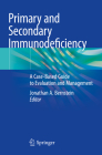 Primary and Secondary Immunodeficiency: A Case-Based Guide to Evaluation and Management By Jonathan a. Bernstein (Editor) Cover Image