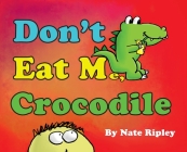 Don't Eat Me, Crocodile By Nate Ripley, Tiffany Striga (Editor) Cover Image