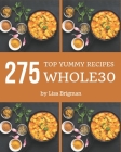 Top 275 Yummy Whole30 Recipes: Cook it Yourself with Yummy Whole30 Cookbook! By Lisa Brigman Cover Image