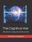 The Cognitive War: Why We Are Losing and How We can Win By Edward Lawrence Haugland Cover Image