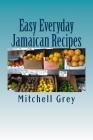 Easy Everyday Jamaican Recipes: How to cook signature Jamaican dishes in your own home Cover Image