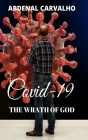 Covid 19 - The Wrath of God: Fulfilling Prophecies By Abdenal Carvalho Cover Image
