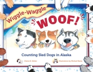 Wiggle-Waggle Woof: Counting Sled Dogs in Alaska (PAWS IV) By Chérie B. Stihler, Michael Bania (Illustrator) Cover Image