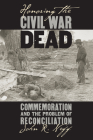 Honoring the Civil War Dead: Commemoration and the Problem of Reconciliation (Modern War Studies) By John R. Neff Cover Image