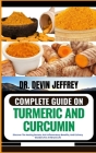Complete Guide on Turmeric and Curcumin: Discover The Healing Secrets, Anti-Inflammatory Benefits, And Culinary Wonders For A Vibrant Life By Devin Jeffrey Cover Image