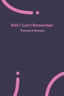 Shit I Can't Remember: Purple password book, password log book and internet password organizer, 120 pages, small 6