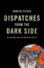 Dispatches from the Dark Side: On Torture and the Death of Justice By Gareth Peirce Cover Image