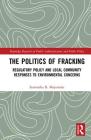 The Politics of Fracking: Regulatory Policy and Local Community Responses to Environmental Concerns (Routledge Research in Public Administration and Public Polic) Cover Image