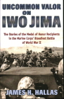 Uncommon Valor on Iwo Jima: The Stories of the Medal of Honor Recipients in the Marine Corps' Bloodiest Battle of World War II By James H. Hallas Cover Image