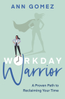 Workday Warrior: A Proven Path to Reclaiming Your Time By Ann Gomez Cover Image