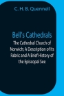 Bell'S Cathedrals; The Cathedral Church Of Norwich; A Description Of Its Fabric And A Brief History Of The Episcopal See Cover Image