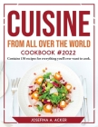 Cuisine from All Over the World Cookbook 2022: Contains 130 recipes for everything you'll ever want to cook Cover Image
